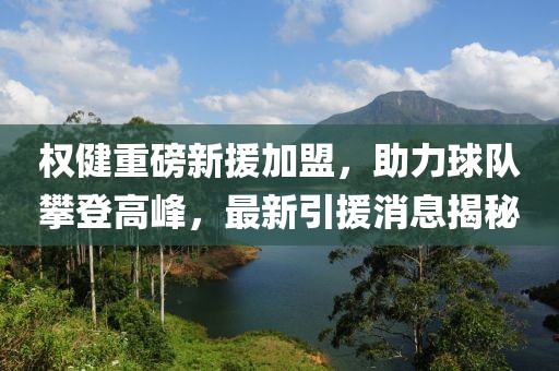 權健重磅新援加盟,助力球隊攀登高峰,最新引援消息揭秘