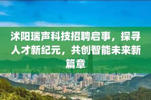 沭陽瑞聲科技招聘啟事,探尋人才新紀元,共創(chuàng)智能未來新篇章