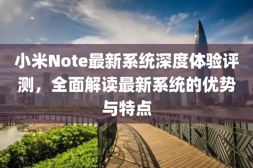 小米Note最新系統深度體驗評測,全面解讀最新系統的優勢與特點