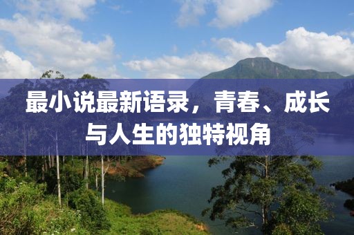 最小說最新語錄，青春、成長與人生的獨特視角