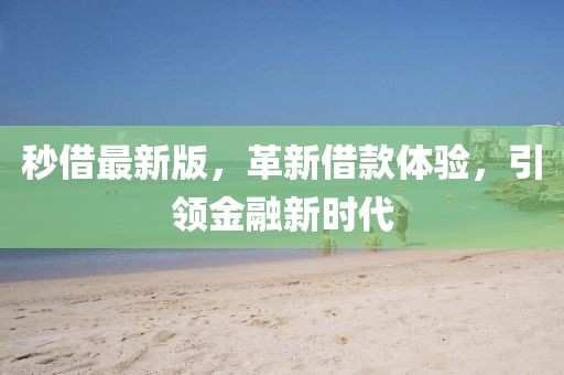 秒借最新版，革新借款體驗，引領金融新時代