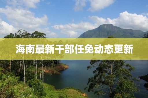海南最新干部任免動態更新
