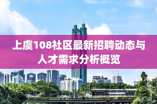 上虞108社區最新招聘動態與人才需求分析概覽