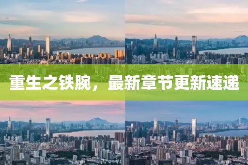 重生之鐵腕,最新章節更新速遞