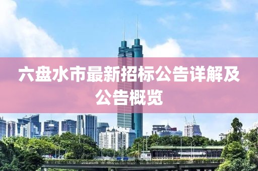六盤水市最新招標公告詳解及公告概覽