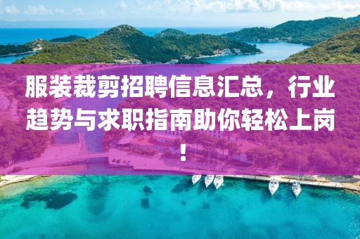 服裝裁剪招聘信息匯總，行業(yè)趨勢與求職指南助你輕松上崗！
