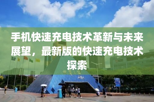 手機快速充電技術革新與未來展望,最新版的快速充電技術探索