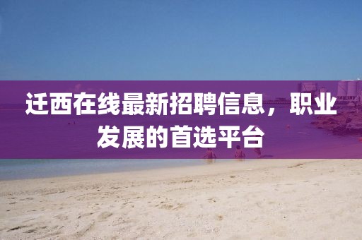 遷西在線最新招聘信息,職業(yè)發(fā)展的首選平臺