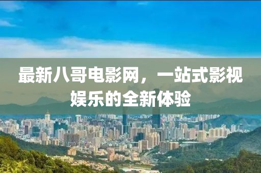 最新八哥電影網,一站式影視娛樂的全新體驗
