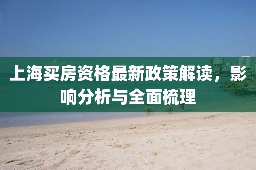 上海買房資格最新政策解讀，影響分析與全面梳理