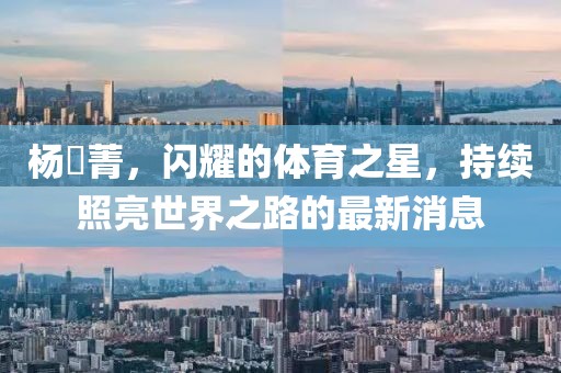 楊珺菁,閃耀的體育之星,持續照亮世界之路的最新消息