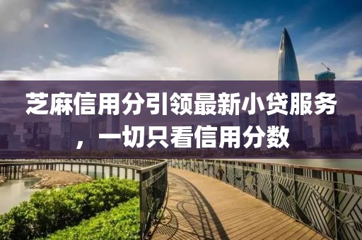 芝麻信用分引領(lǐng)最新小貸服務(wù),一切只看信用分數(shù)
