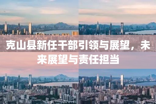 克山縣新任干部引領與展望,未來展望與責任擔當