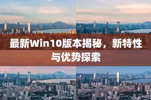最新Win10版本揭秘,新特性與優(yōu)勢探索