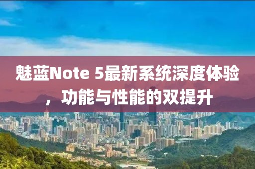 魅藍Note 5最新系統深度體驗,功能與性能的雙提升