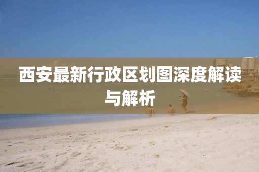 西安最新行政區劃圖深度解讀與解析