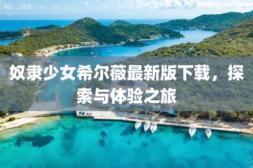 奴隸少女希爾薇最新版下載,探索與體驗之旅