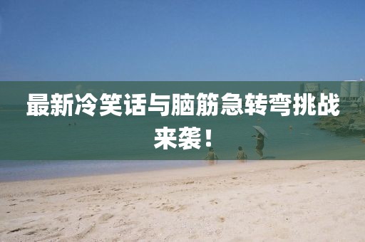 最新冷笑話與腦筋急轉彎挑戰來襲！