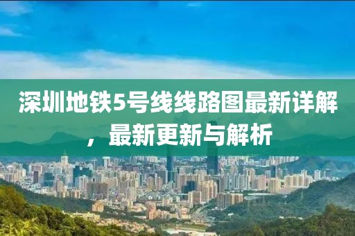 深圳地鐵5號(hào)線(xiàn)線(xiàn)路圖最新詳解，最新更新與解析
