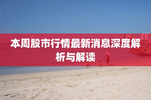 本周股市行情最新消息深度解析與解讀