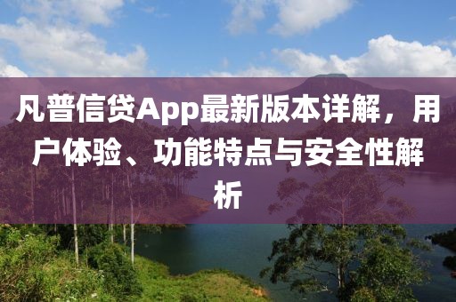 凡普信貸App最新版本詳解，用戶體驗、功能特點與安全性解析