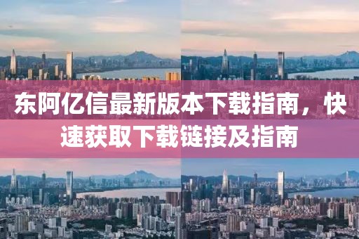 東阿億信最新版本下載指南,快速獲取下載鏈接及指南