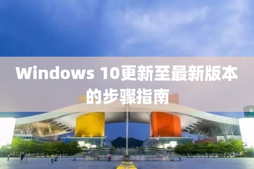 Windows 10更新至最新版本的步驟指南