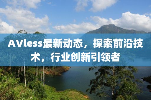 AVless最新動態,探索前沿技術,行業創新引領者