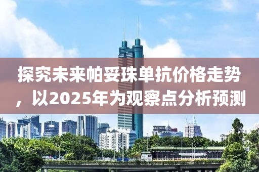 探究未來帕妥珠單抗價格走勢，以2025年為觀察點分析預測
