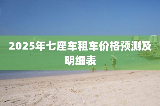 2025年七座車租車價格預測及明細表