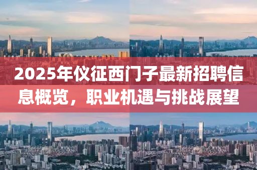 2025年儀征西門子最新招聘信息概覽，職業(yè)機(jī)遇與挑戰(zhàn)展望