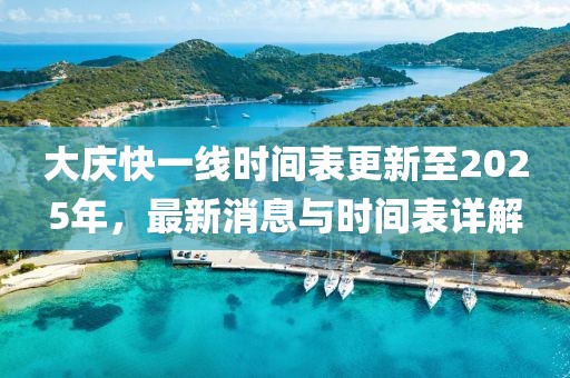 大慶快一線時間表更新至2025年,最新消息與時間表詳解