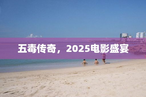 五毒傳奇,2025電影盛宴