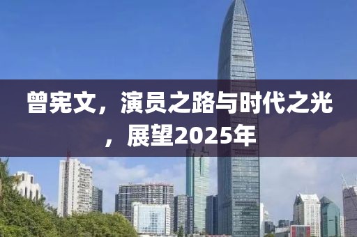 曾憲文，演員之路與時代之光，展望2025年