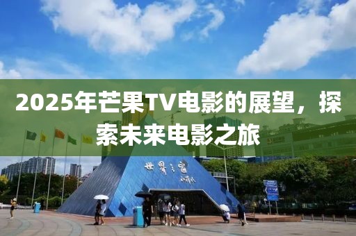 2025年芒果TV電影的展望，探索未來電影之旅