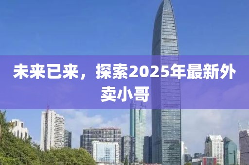 未來已來,探索2025年最新外賣小哥