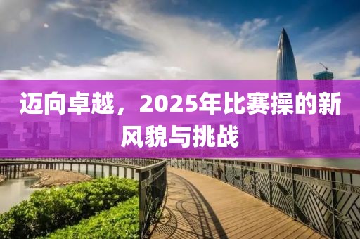 邁向卓越，2025年比賽操的新風貌與挑戰