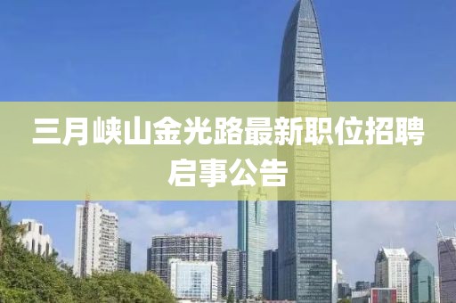 三月峽山金光路最新職位招聘啟事公告
