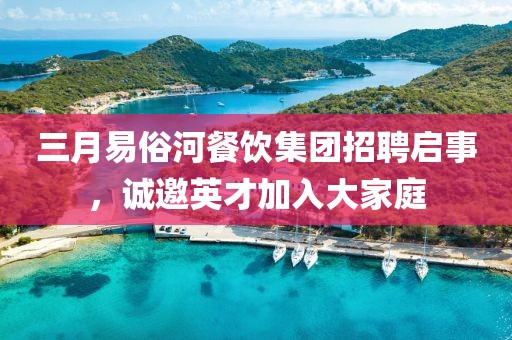 三月易俗河餐飲集團(tuán)招聘啟事,誠邀英才加入大家庭