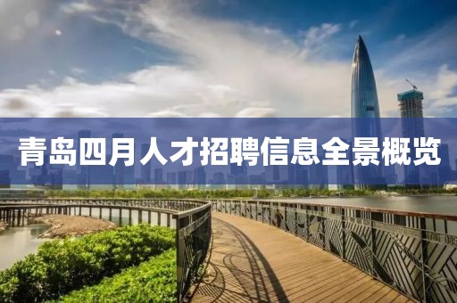 青島四月人才招聘信息全景概覽
