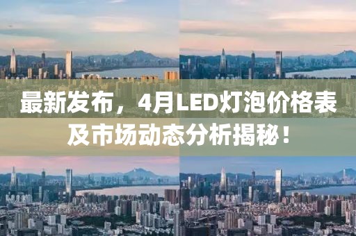 最新發布,4月LED燈泡價格表及市場動態分析揭秘!