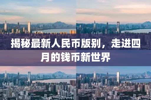 揭秘最新人民幣版別，走進四月的錢幣新世界