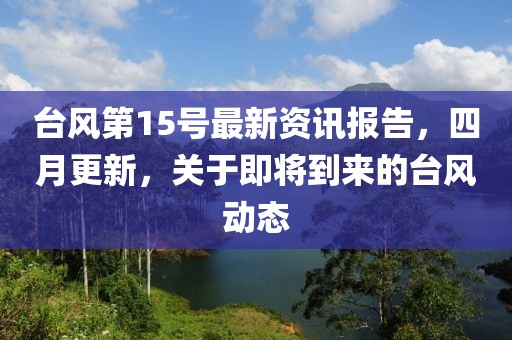 臺風第15號最新資訊報告，四月更新，關于即將到來的臺風動態(tài)