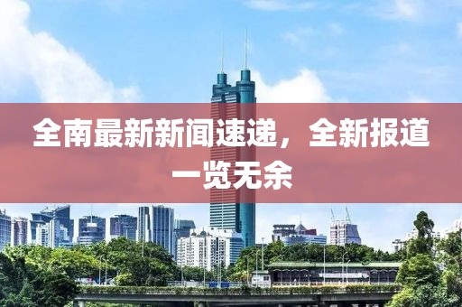 全南最新新聞速遞，全新報道一覽無余