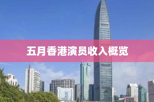 五月香港演員收入概覽