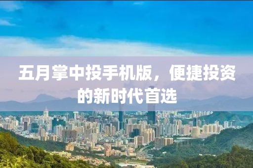 五月掌中投手機版，便捷投資的新時代首選