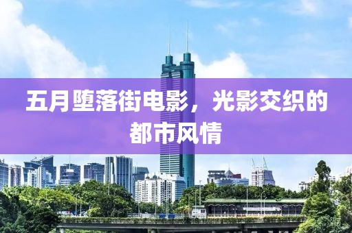 五月墮落街電影，光影交織的都市風(fēng)情