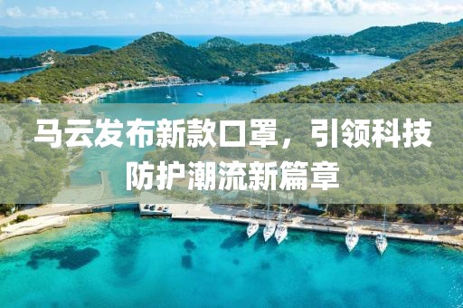 馬云發布新款口罩，引領科技防護潮流新篇章