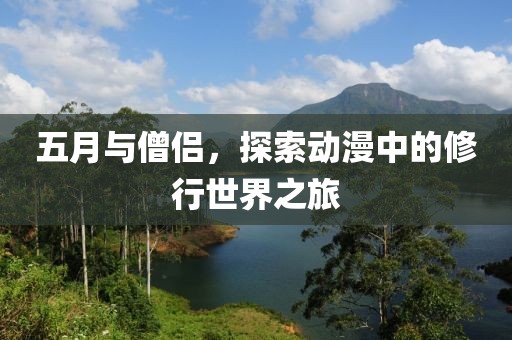 五月與僧侶,探索動漫中的修行世界之旅