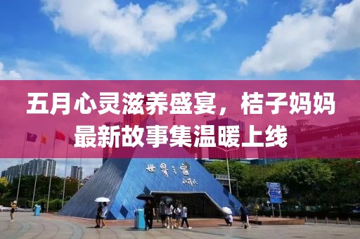 五月心靈滋養(yǎng)盛宴，桔子?jì)寢屪钚鹿适录瘻嘏暇€